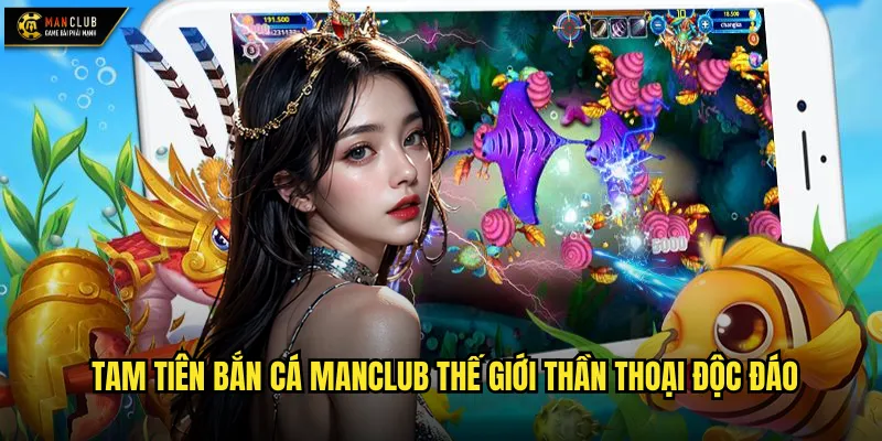 Tam Tiên Bắn Cá manclub huyền thoại tam giới trong tầm tay 2 bắn cá xèng live