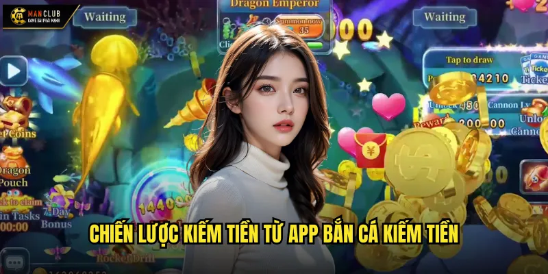 App bắn cá kiếm tiền manclub ứng dụng mobile tạo thu nhập 3 Chiến lược kiếm tiền từ app bắn cá kiếm tiền