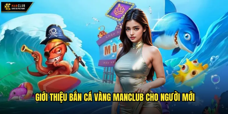 Giới thiệu Bắn Cá Vàng manclub cho người mới