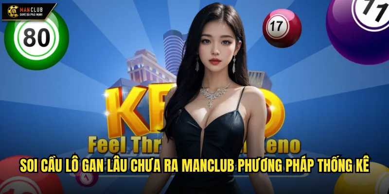 Soi cầu lô gan lâu chưa ra manclub tìm kiếm cơ hội từ số gan 2 Soi cầu lô gan lâu chưa ra manclub phương pháp thống kê